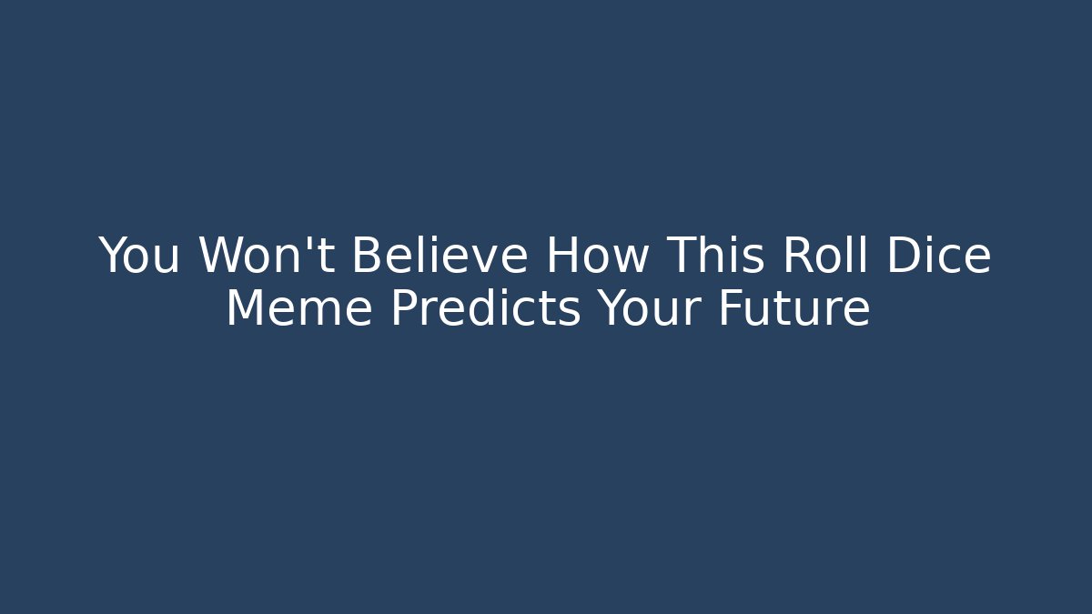 You Won't Believe How This Roll Dice Meme Predicts Your Future