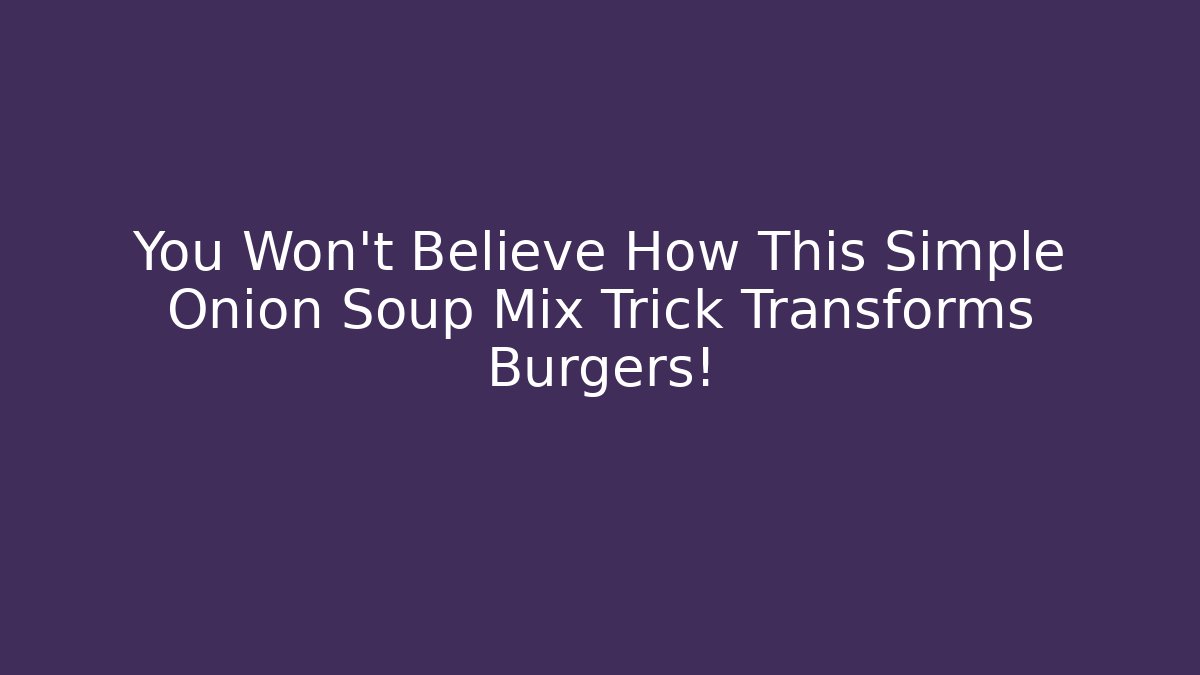 You Won't Believe How This Simple Onion Soup Mix Trick Transforms Burgers!