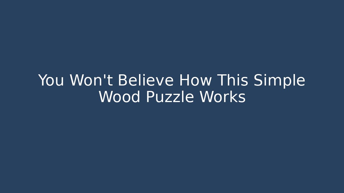 You Won't Believe How This Simple Wood Puzzle Works
