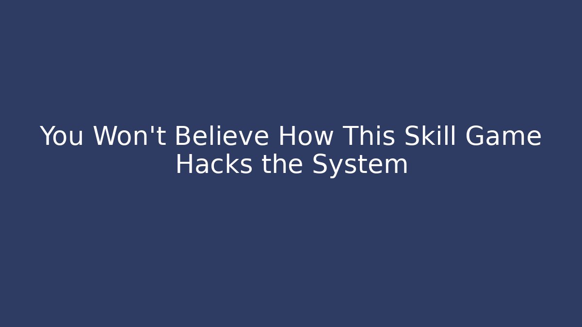 You Won't Believe How This Skill Game Hacks the System