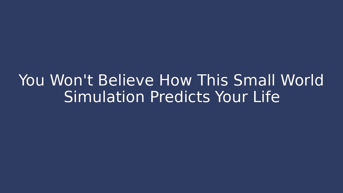 You Won't Believe How This Small World Simulation Predicts Your Life
