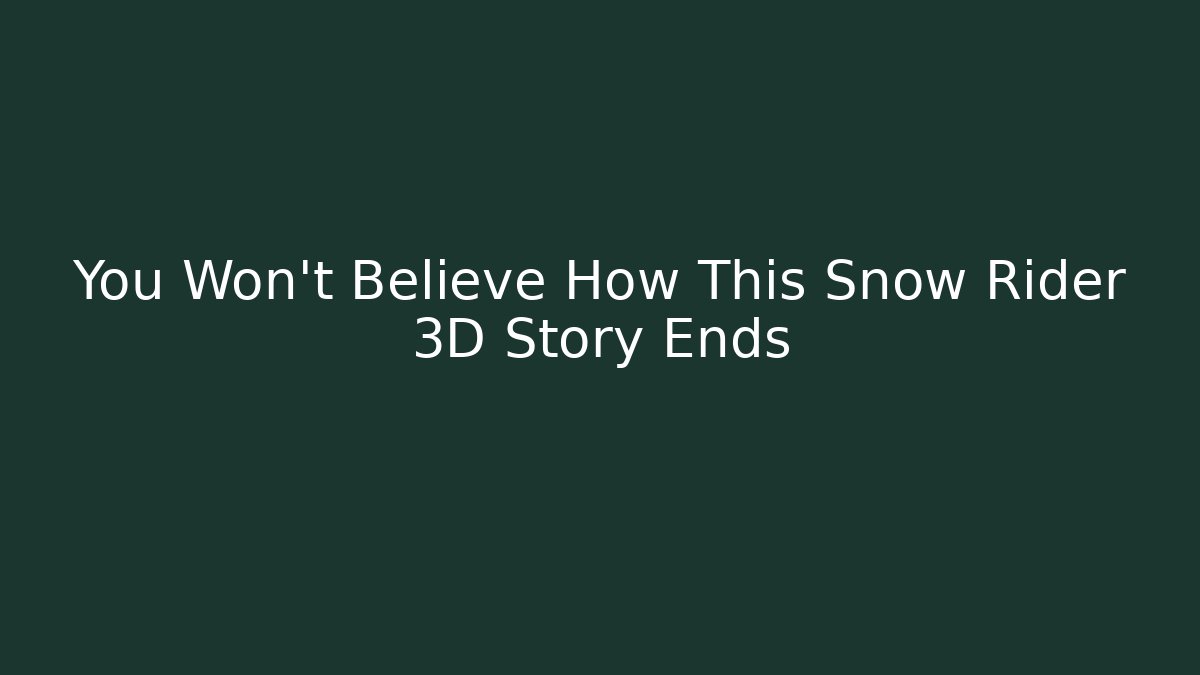 You Won't Believe How This Snow Rider 3D Story Ends