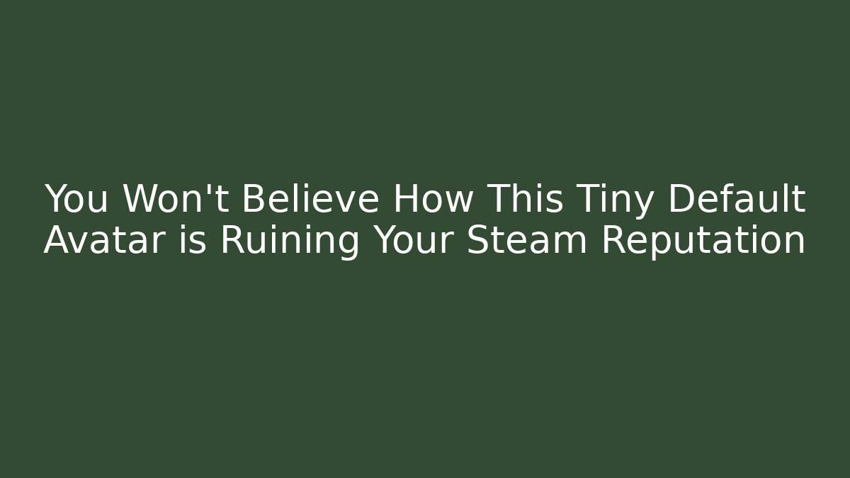 You Won't Believe How This Tiny Default Avatar is Ruining Your Steam Reputation - Critter Realm