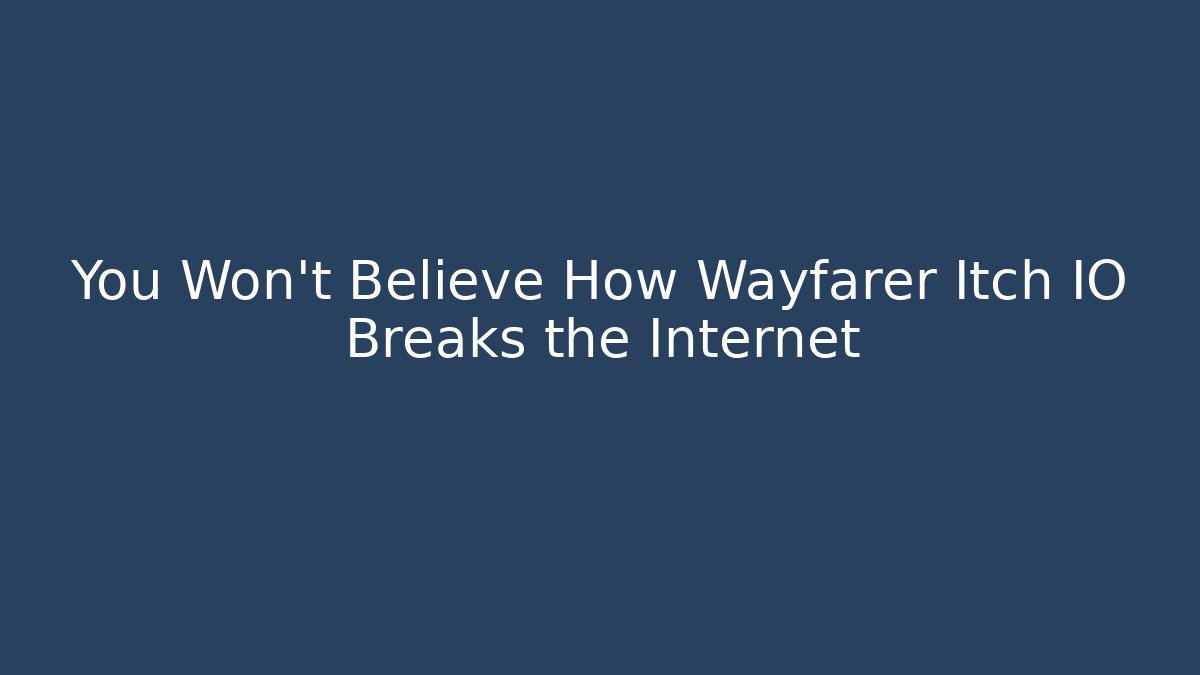 You Won't Believe How Wayfarer Itch IO Breaks the Internet