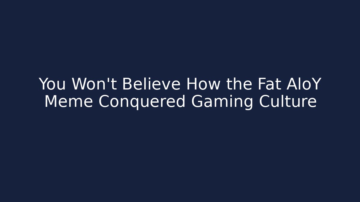 You Won't Believe How the Fat AloY Meme Conquered Gaming Culture