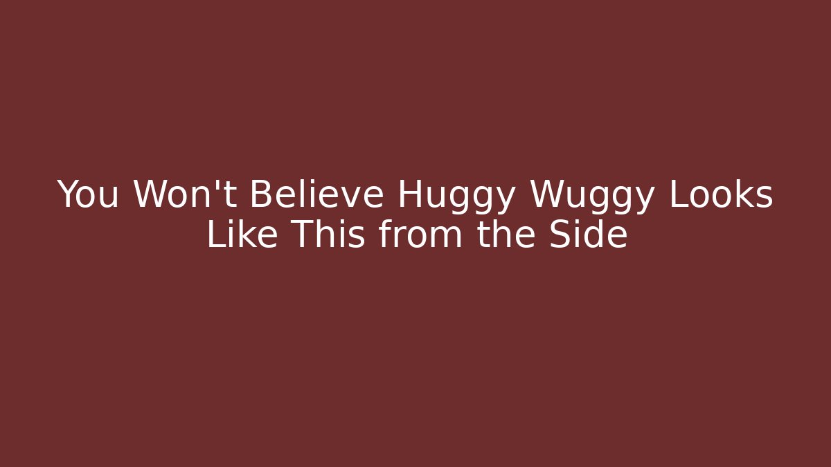 You Won't Believe Huggy Wuggy Looks Like This from the Side