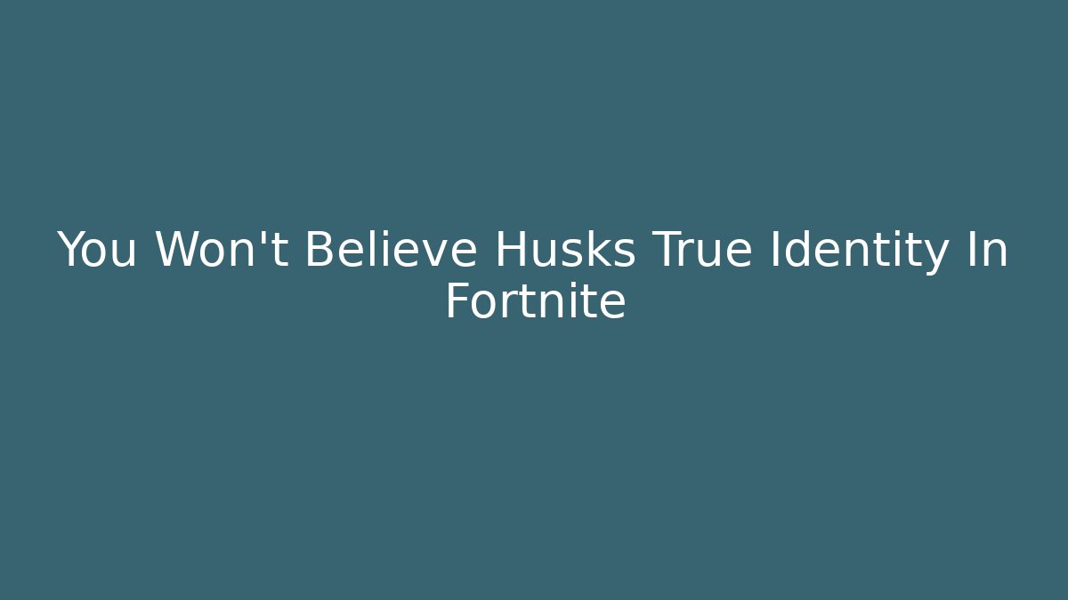 You Won't Believe Husks True Identity In Fortnite