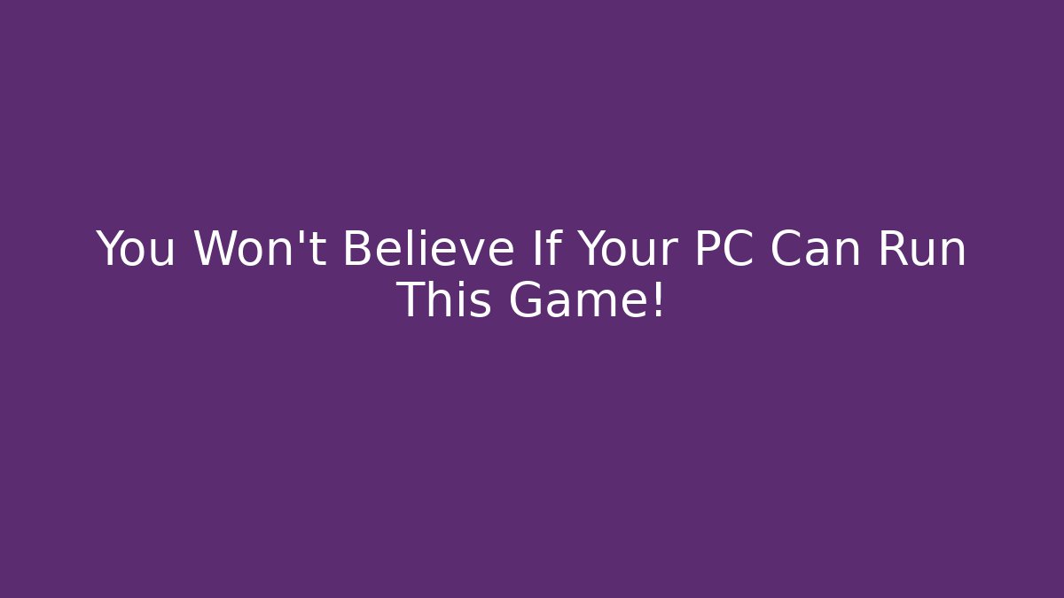 You Won't Believe If Your PC Can Run This Game!
