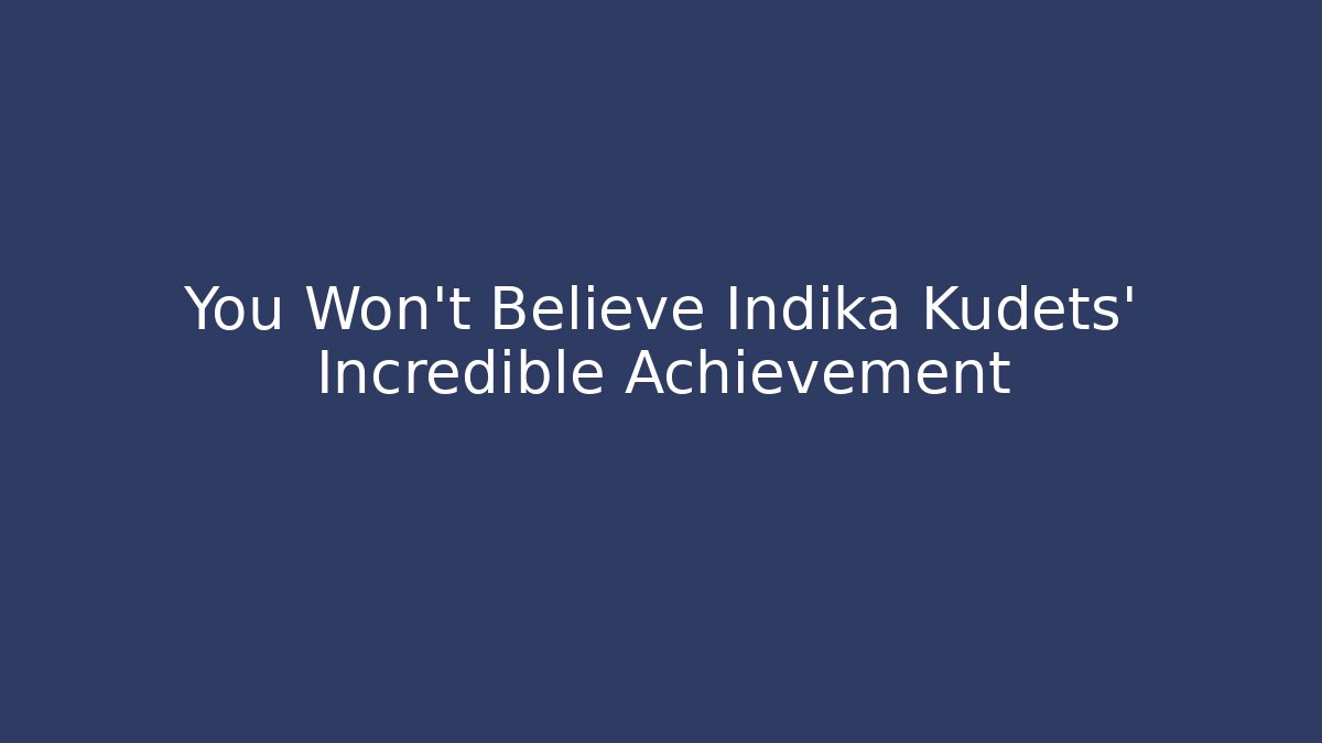 You Won't Believe Indika Kudets' Incredible Achievement
