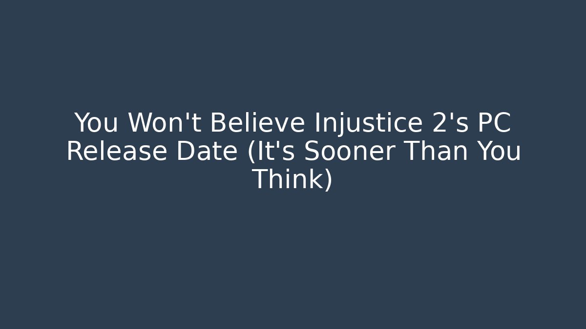 You Won't Believe Injustice 2's PC Release Date (It's Sooner Than You Think)