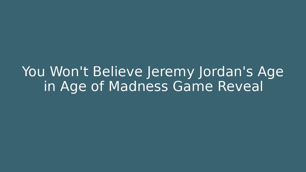 You Won't Believe Jeremy Jordan's Age in Age of Madness Game Reveal