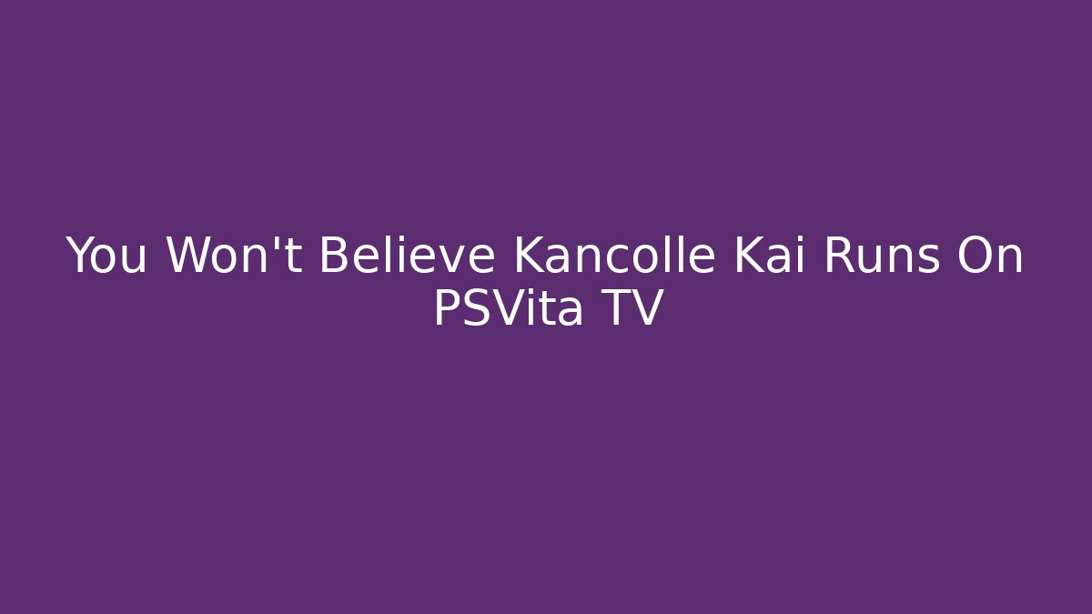 You Won't Believe Kancolle Kai Runs On PSVita TV