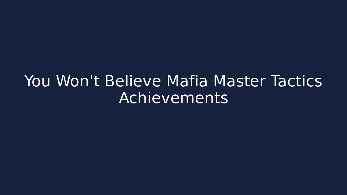 You Won't Believe Mafia Master Tactics Achievements