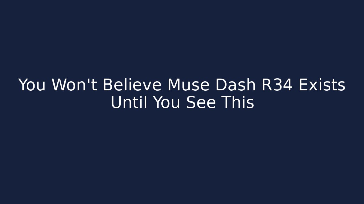 You Won't Believe Muse Dash R34 Exists Until You See This