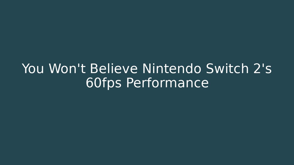 You Won't Believe Nintendo Switch 2's 60fps Performance