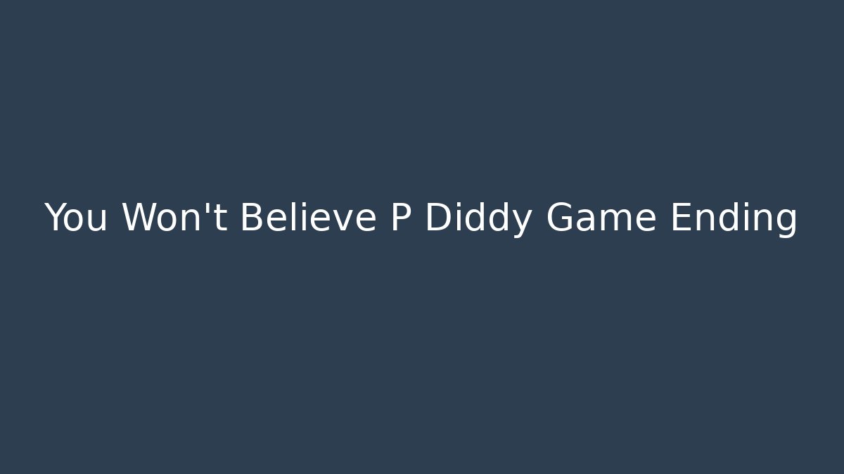 You Won't Believe P Diddy Game Ending