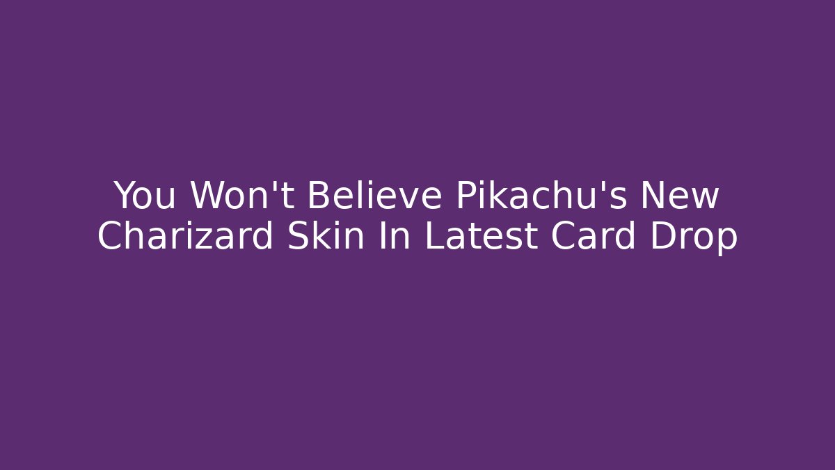 You Won't Believe Pikachu's New Charizard Skin In Latest Card Drop
