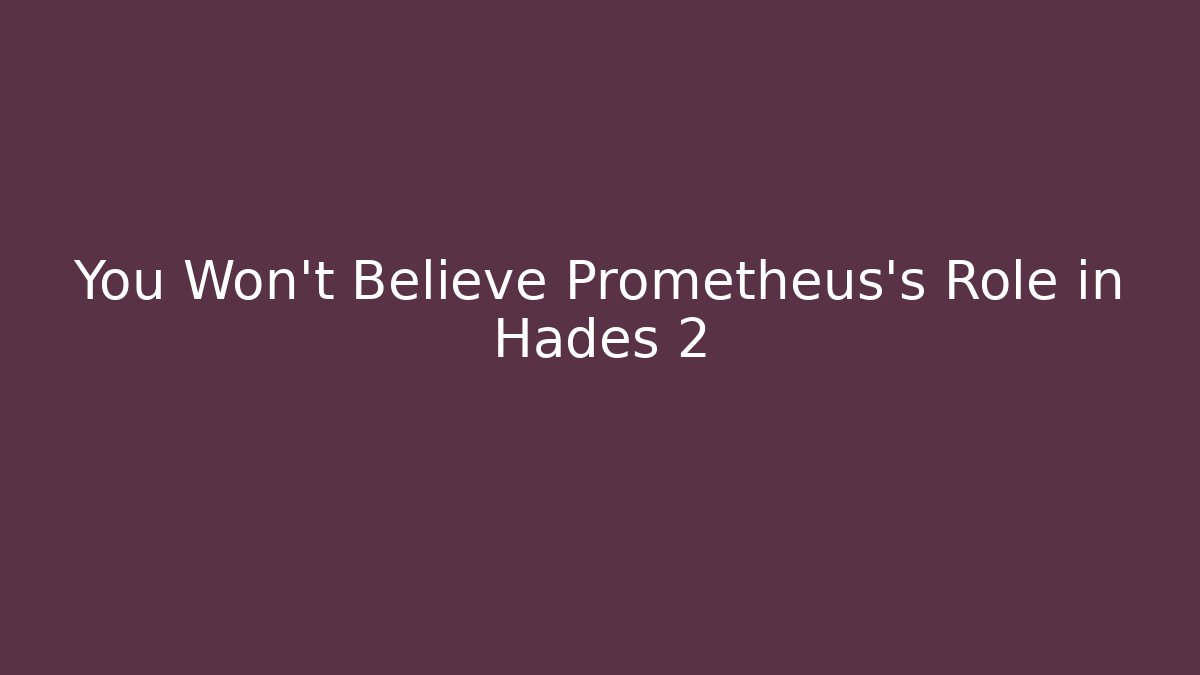 You Won't Believe Prometheus's Role in Hades 2