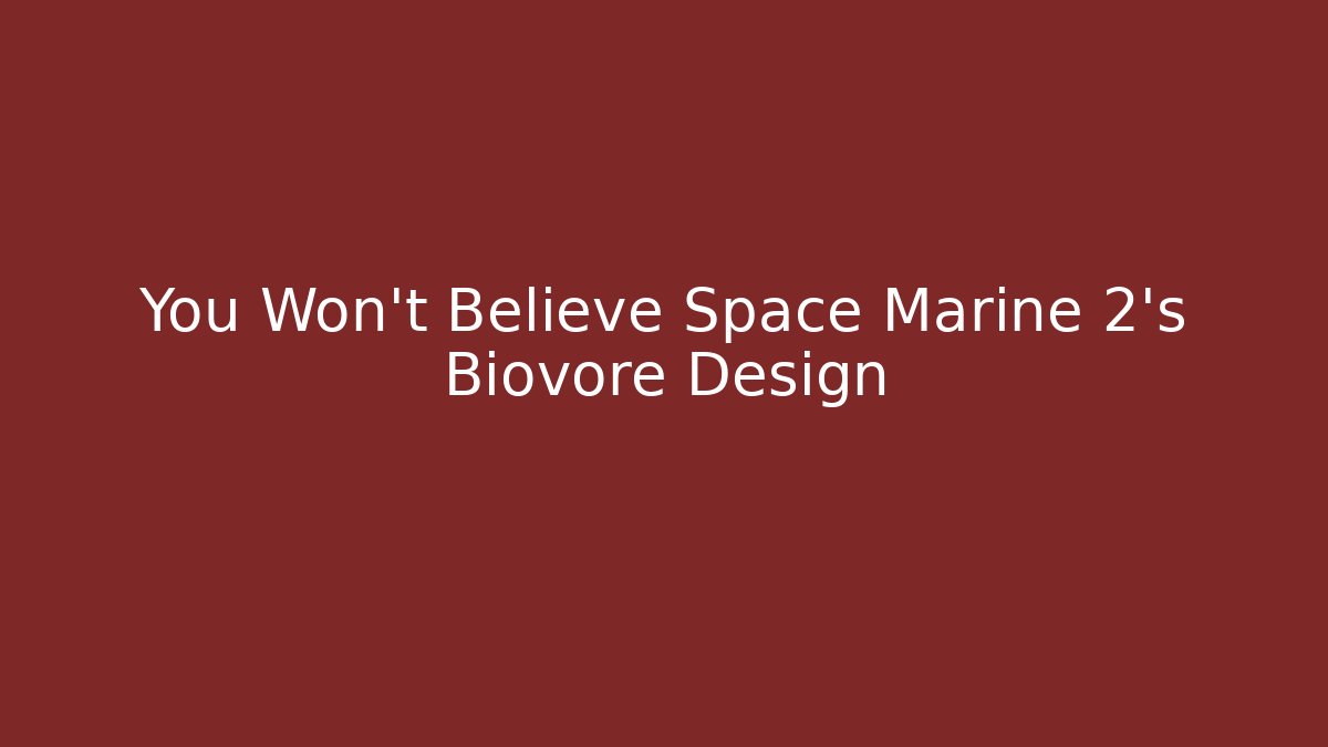 You Won't Believe Space Marine 2's Biovore Design