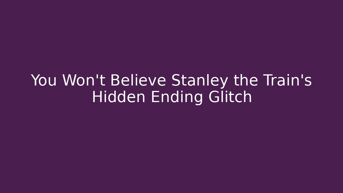 You Won't Believe Stanley the Train's Hidden Ending Glitch