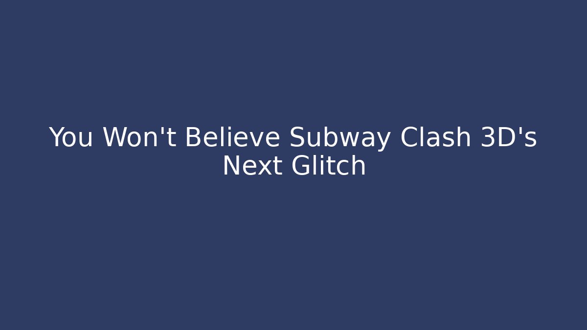 You Won't Believe Subway Clash 3D's Next Glitch - Critter Realm