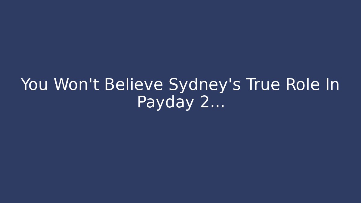 You Won't Believe Sydney's True Role In Payday 2...