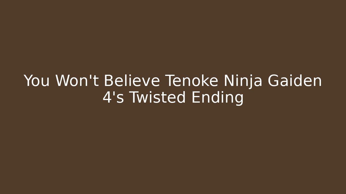 You Won't Believe Tenoke Ninja Gaiden 4's Twisted Ending