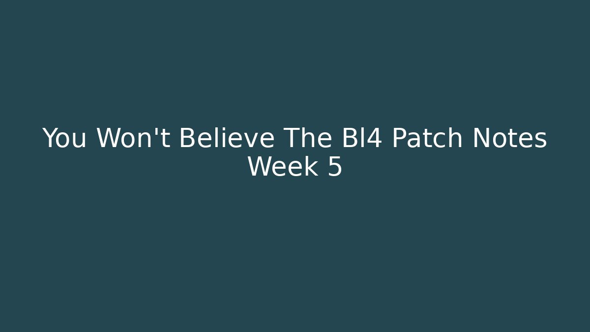 You Won't Believe The Bl4 Patch Notes Week 5