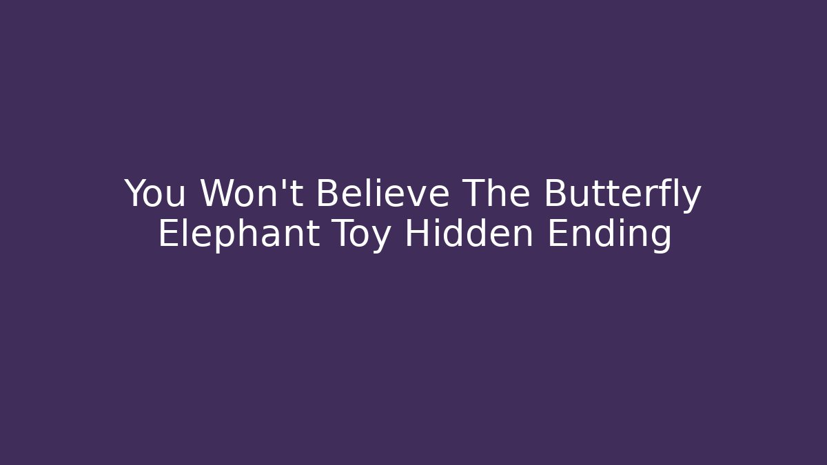You Won't Believe The Butterfly Elephant Toy Hidden Ending - Critter Realm