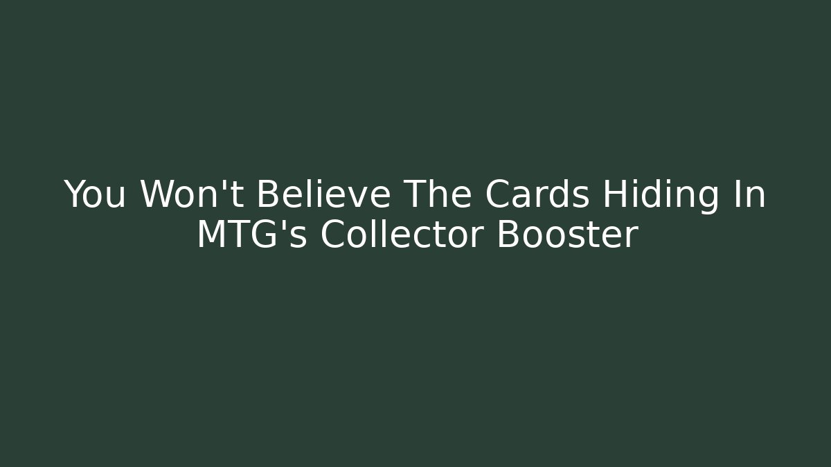 You Won't Believe The Cards Hiding In MTG's Collector Booster