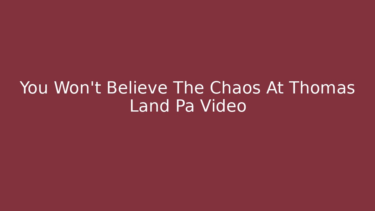 You Won't Believe The Chaos At Thomas Land Pa Video