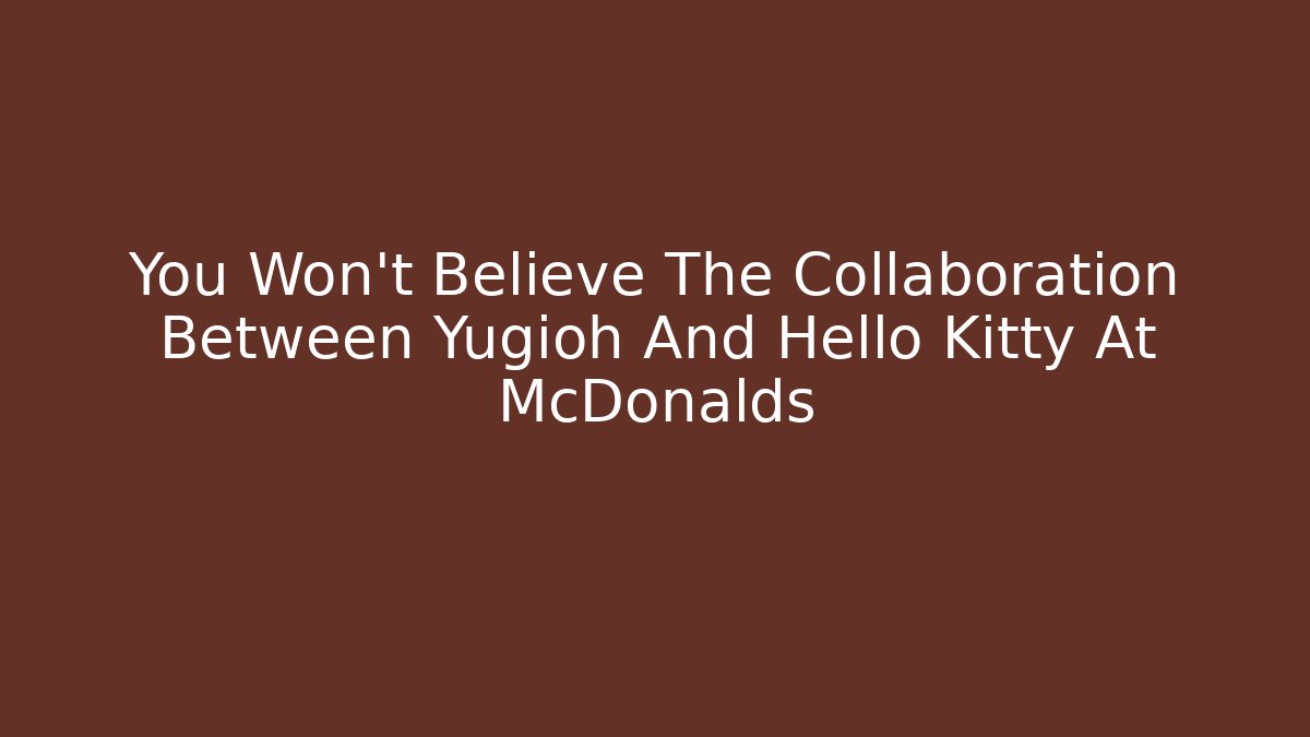 You Won't Believe The Collaboration Between Yugioh And Hello Kitty At McDonalds
