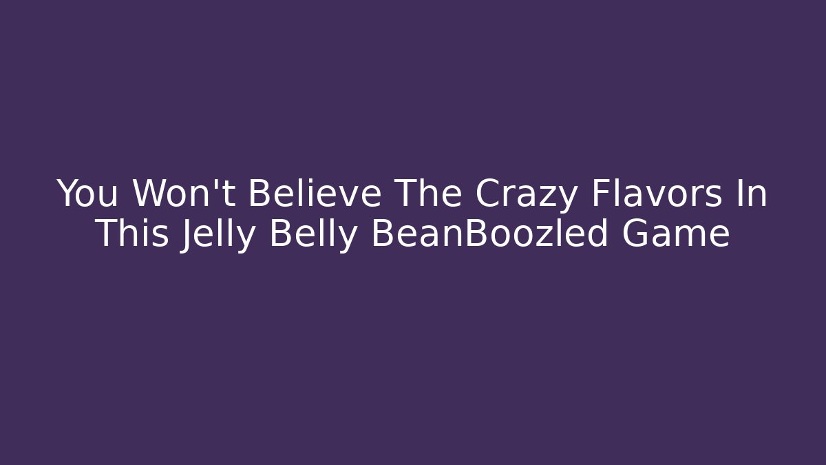 You Won't Believe The Crazy Flavors In This Jelly Belly BeanBoozled Game