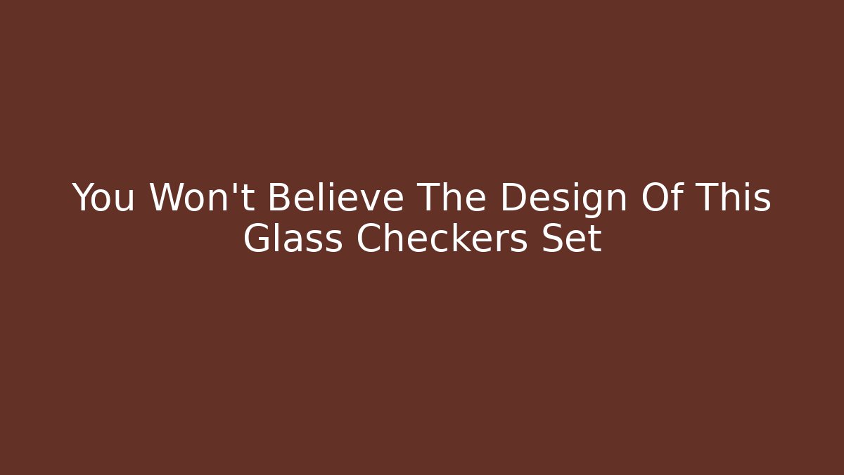 You Won't Believe The Design Of This Glass Checkers Set