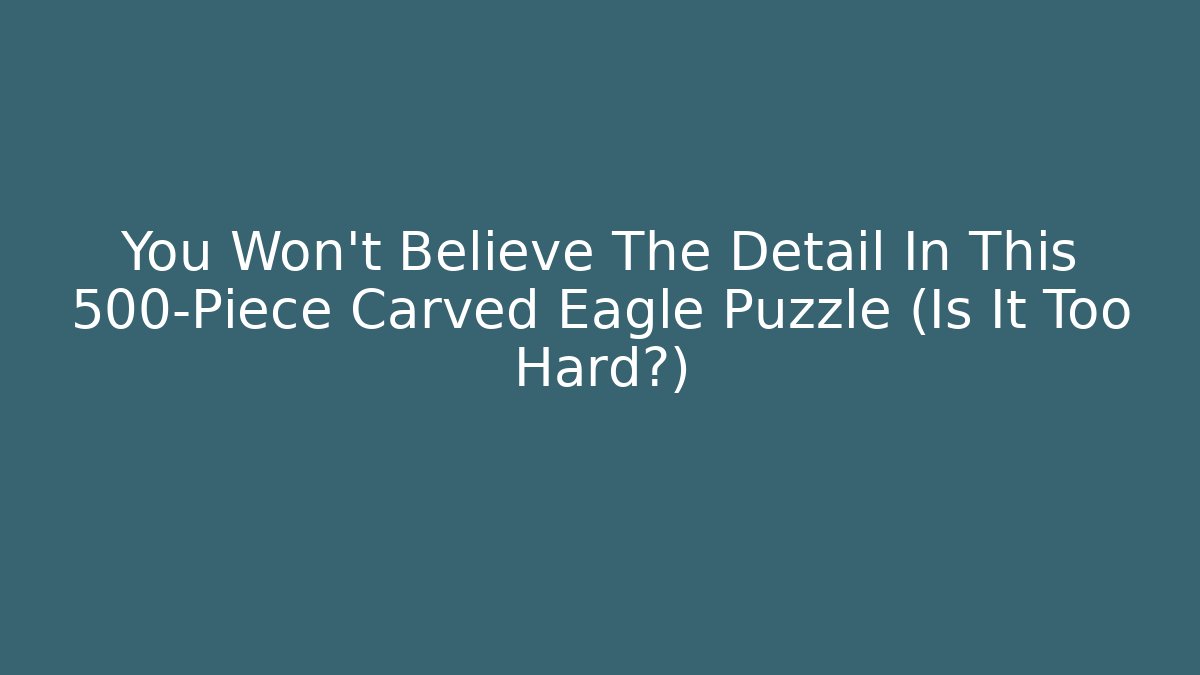 You Won't Believe The Detail In This 500-Piece Carved Eagle Puzzle (Is It Too Hard?)