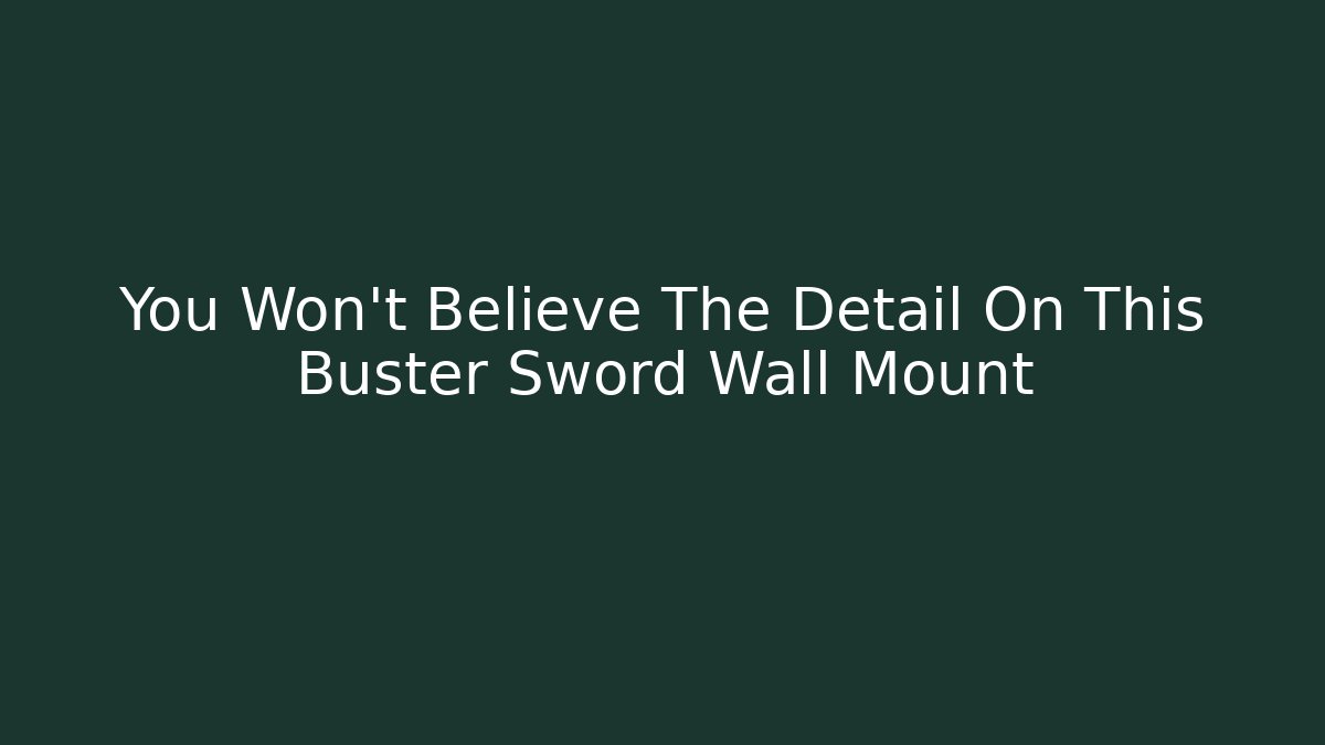 You Won't Believe The Detail On This Buster Sword Wall Mount
