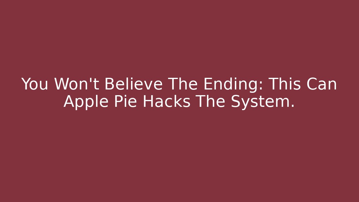 You Won't Believe The Ending: This Can Apple Pie Hacks The System.