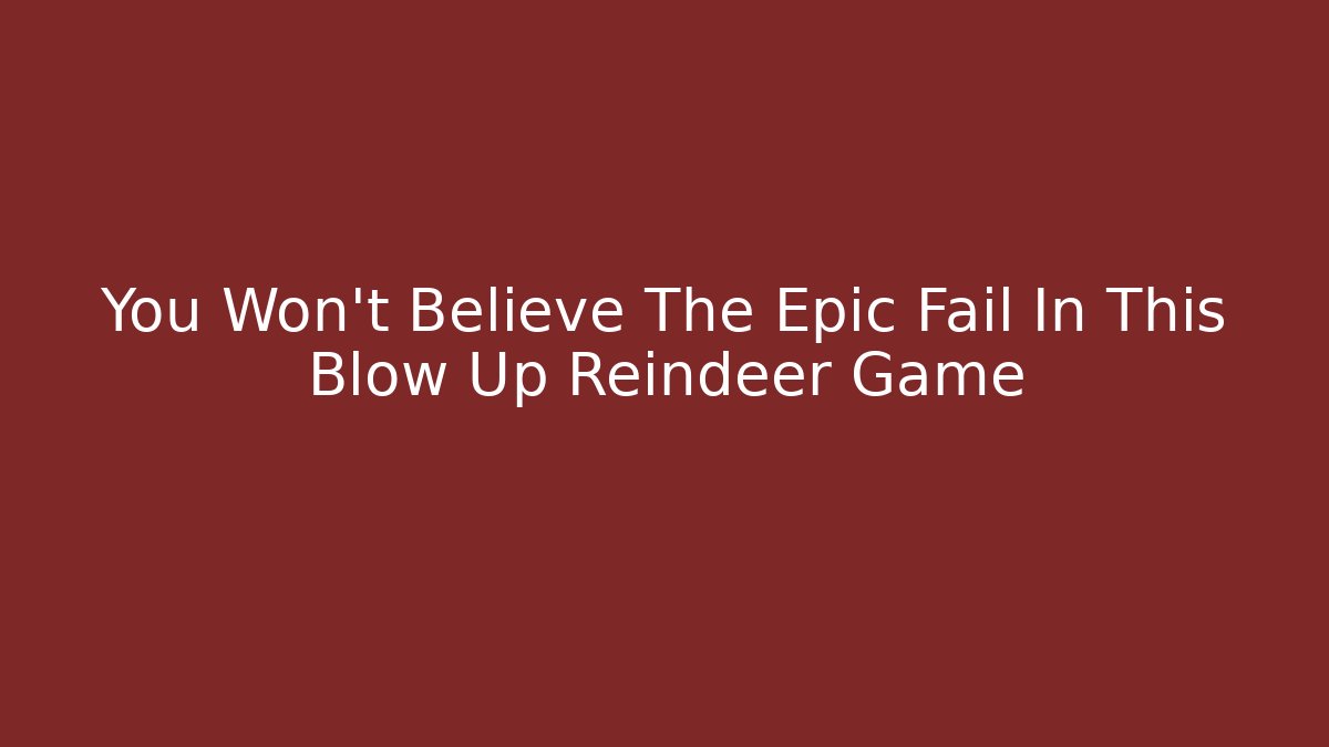 You Won't Believe The Epic Fail In This Blow Up Reindeer Game