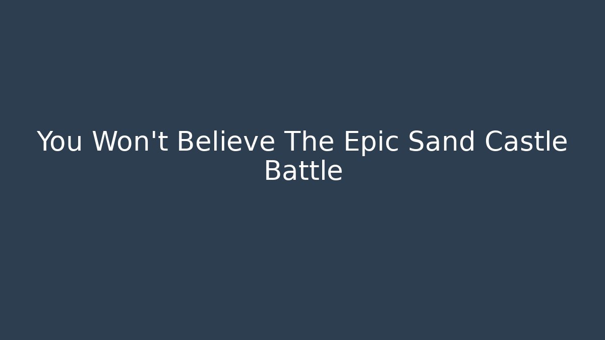 You Won't Believe The Epic Sand Castle Battle