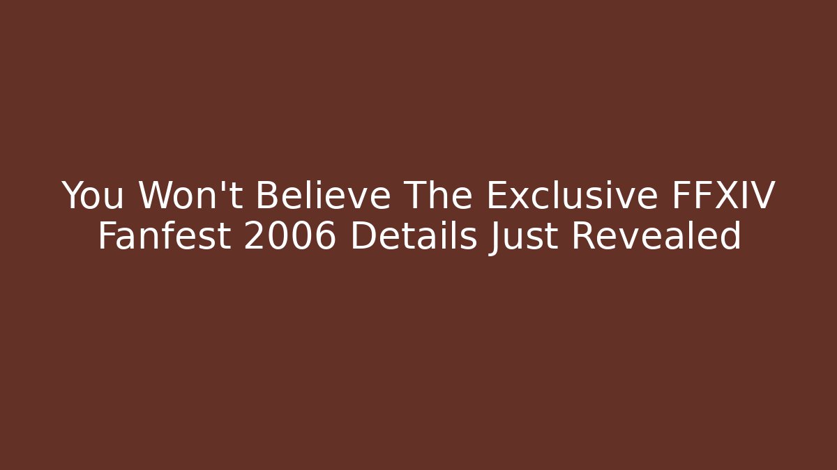 You Won't Believe The Exclusive FFXIV Fanfest 2006 Details Just Revealed