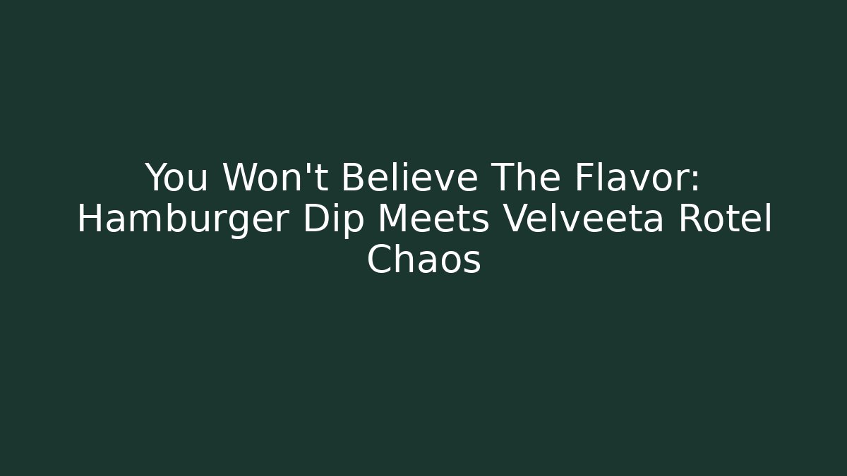 You Won't Believe The Flavor: Hamburger Dip Meets Velveeta Rotel Chaos