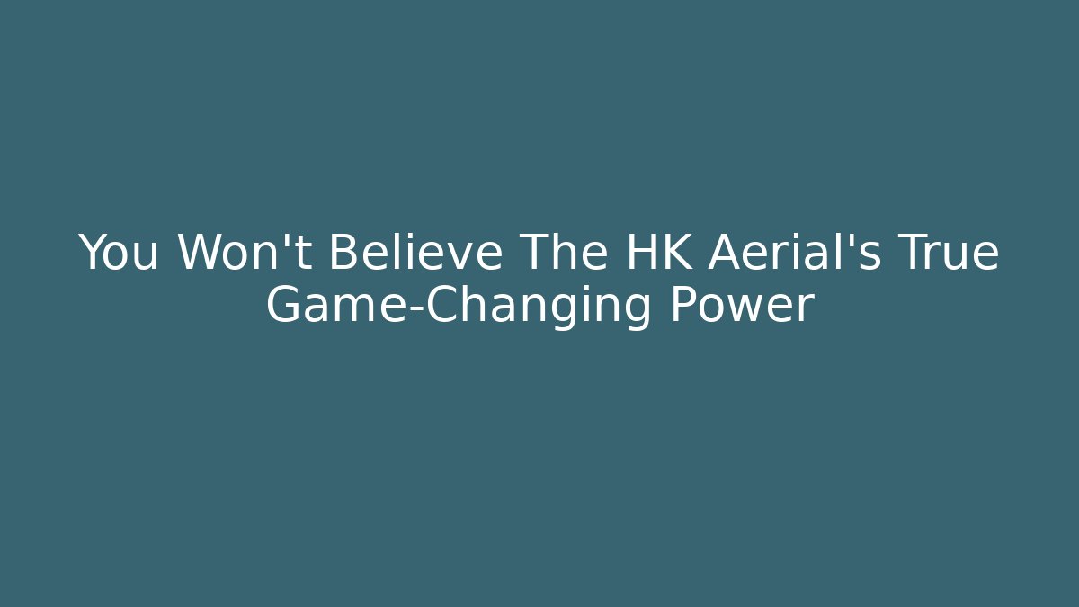 You Won't Believe The HK Aerial's True Game-Changing Power