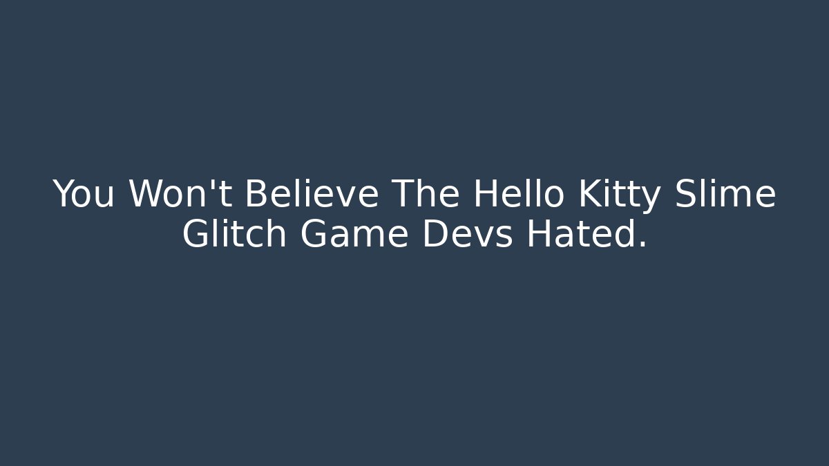 You Won't Believe The Hello Kitty Slime Glitch Game Devs Hated. - Critter Realm