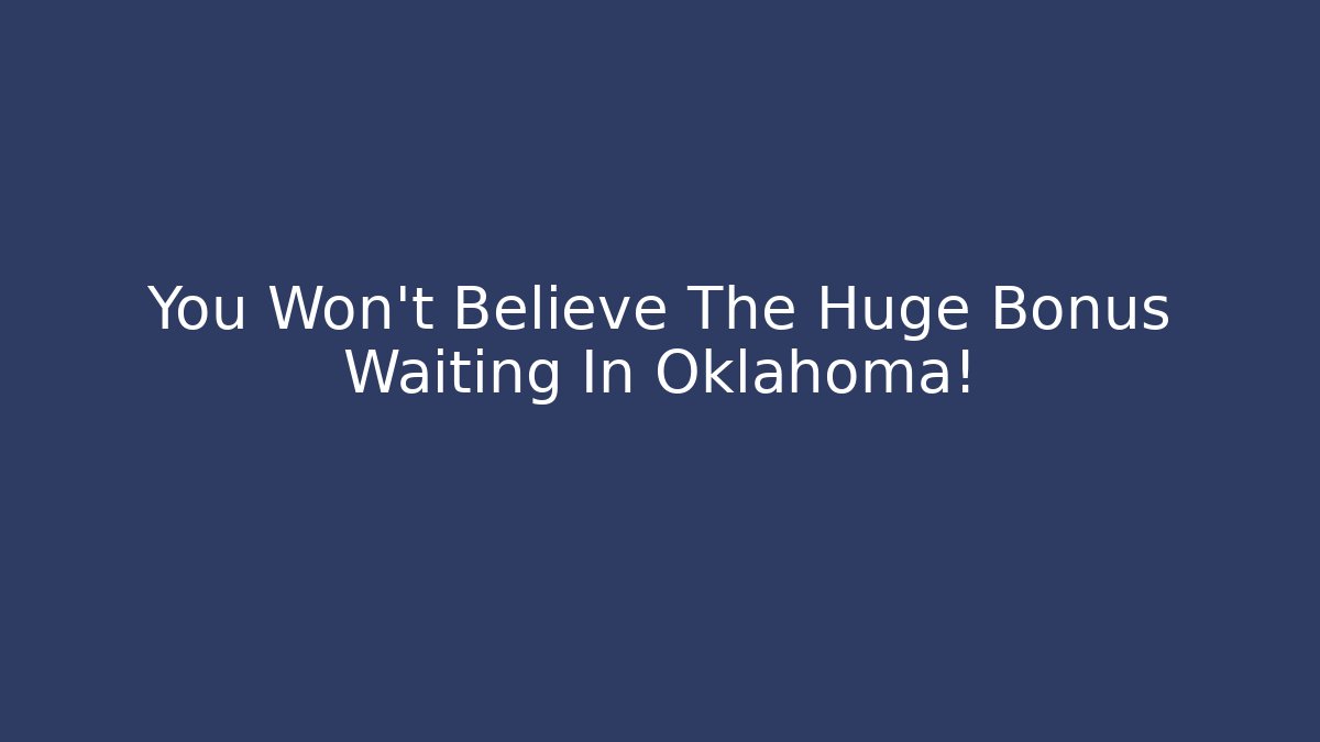 You Won't Believe The Huge Bonus Waiting In Oklahoma!