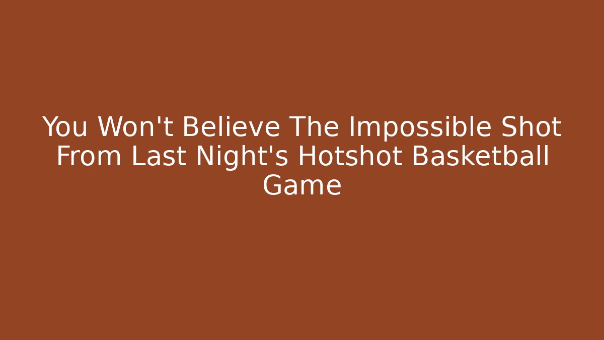 You Won't Believe The Impossible Shot From Last Night's Hotshot Basketball Game