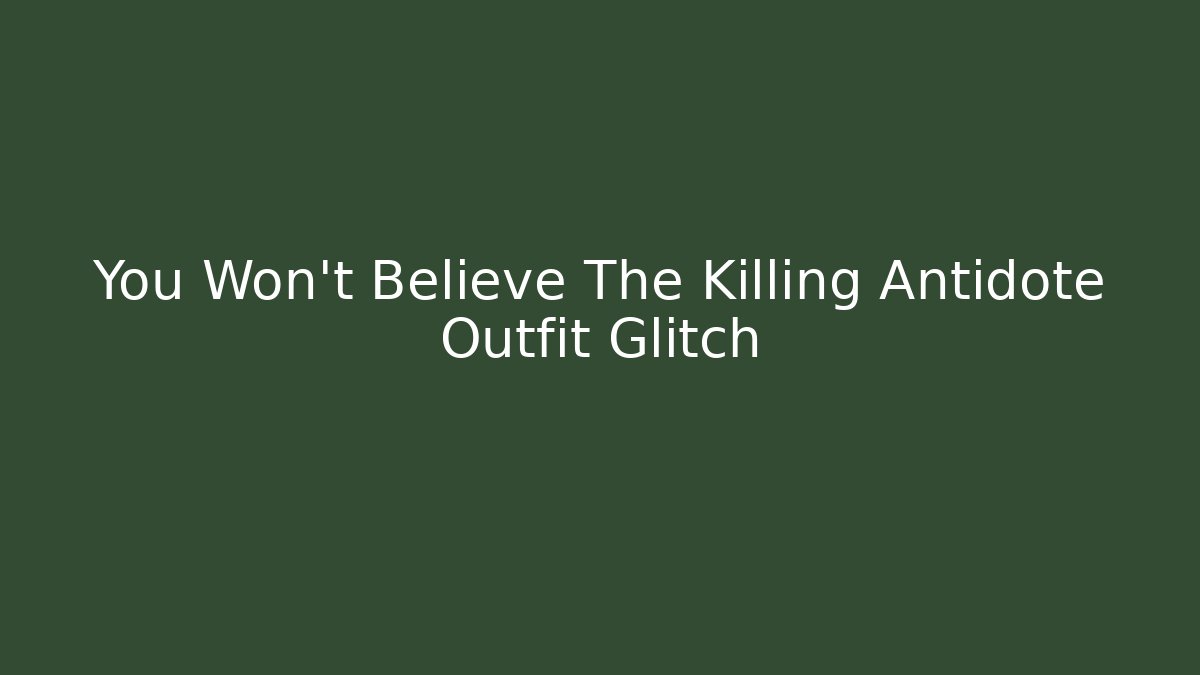 You Won't Believe The Killing Antidote Outfit Glitch