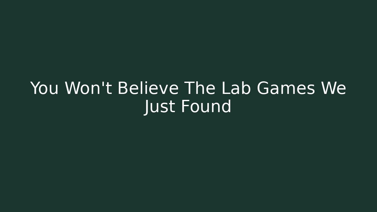 You Won't Believe The Lab Games We Just Found