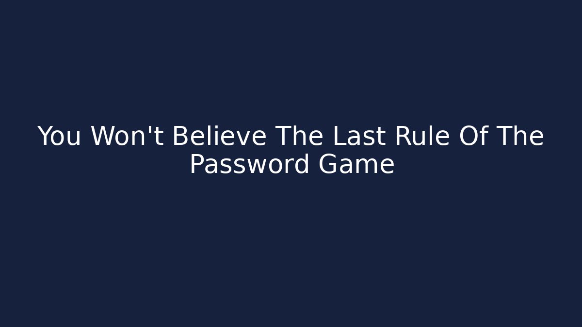 You Won't Believe The Last Rule Of The Password Game