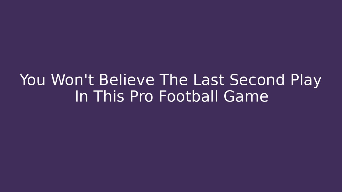 You Won't Believe The Last Second Play In This Pro Football Game
