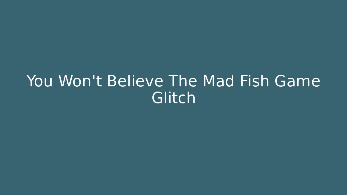 You Won't Believe The Mad Fish Game Glitch